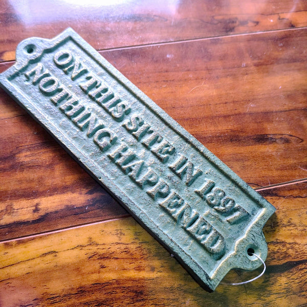 Rustic Cast Iron On This Site In 1897 Nothing Happened Wall Plaque Sign 9 inch